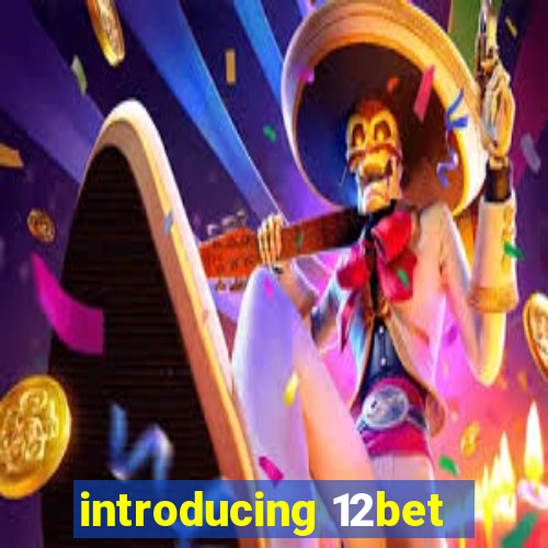 introducing 12bet